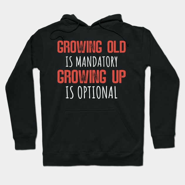 Growing Old Is Mandatory, Growing Up Is Optional Hoodie by Emma